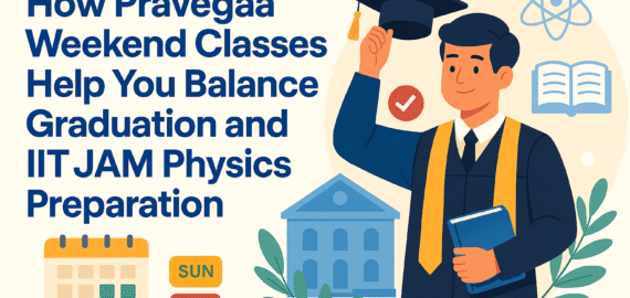 How Pravegaa Weekend Classes Help You Balance Graduation and IIT JAM Physics Preparation